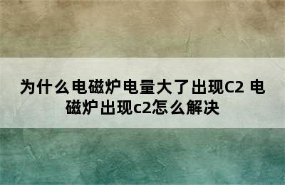 为什么电磁炉电量大了出现C2 电磁炉出现c2怎么解决